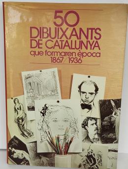 50 DIBUIXANTS DE CATALUNYA QUE FORMAREN ÈPOCA (1867-1936)