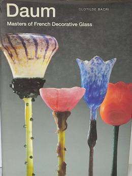 DAUM: MASTERS OF FRENCH DECORATIVE GLASS.
