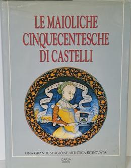 LE MAIOLICHE CINQUECENTESCHE DI CASTELLI.