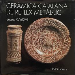 CERÀMICA CATALANA DE REFLEX METÀL.LIC. SEGLES XV AL XVII.