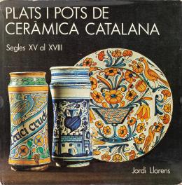 "PLATS I POTS DE CERÀMICA CATLANA, SEGLES XV AL XVIII"