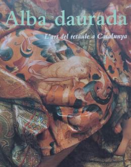 ALBA DAURADA: L’ART DEL RETAULE A CATALUNYA. 1600-1792 CIRCA