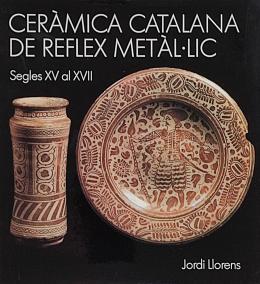 CERÀMICA CATALANA DE REFLEX METÀL.LIC. SEGLES XV AL XVII.