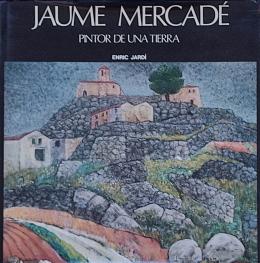 "JAUME MERCADÉ, PINTOR DE UNA TIERRA. ENRIC JARDÍ"