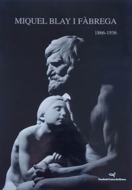 "MIQUEL BLAY I FÀBREGA (1866 -1936): L'ESCULTURA...