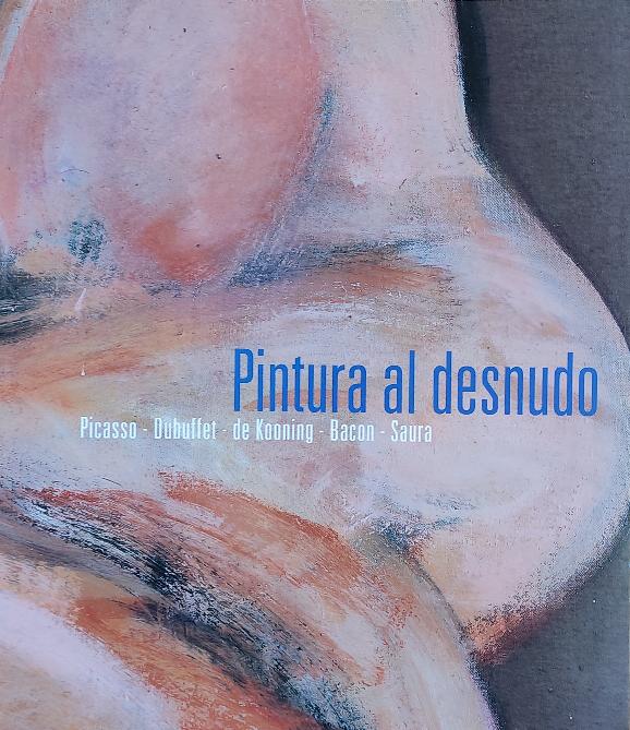 PINTURA AL DESNUDO:  PICASSO, DUBUFFET, DE KOONING, BACON,..
