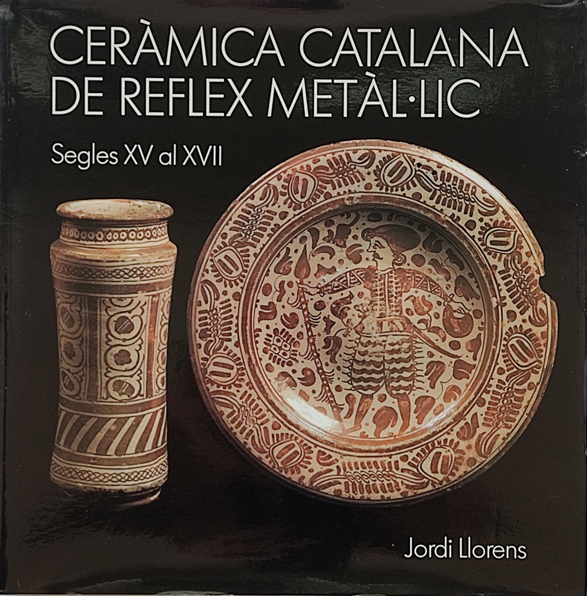 CERÀMICA CATALANA DE REFLEX METÀL.LIC. SEGLES XV AL XVII.  