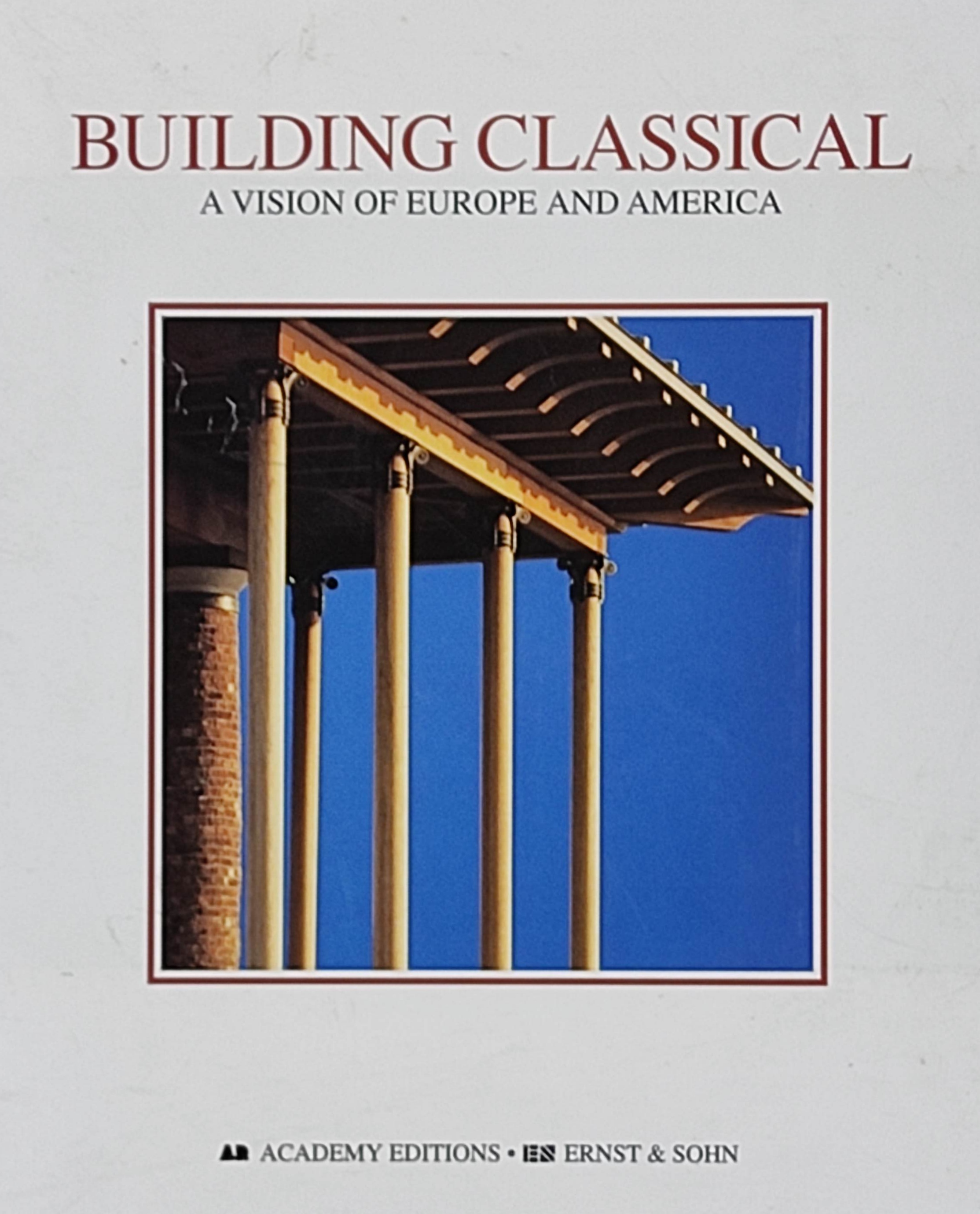 BUILDING CLASSICAL:  A VISION OF EUROPE AND AMERICA.  ...