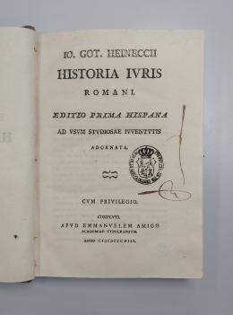 GOTTLIEB HEINECCII HEINECCIUS HISTORIA IURIS ROMANI. EDITIO PRIMA HISPANA, AD USUM STUDIOSAE IUVENTUTIS